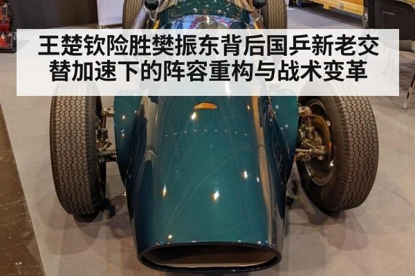 王楚钦险胜樊振东背后国乒新老交替加速下的阵容重构与战术变革